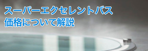 贅沢バスタイムが実現する スーパーエクセレントバスの価格について解説