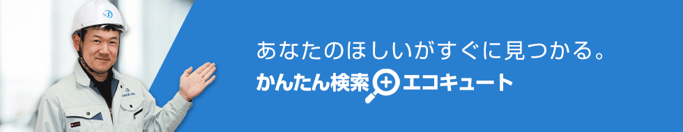 ご希望の条件を選んで商品が探せる！エコキュート かんたん検索