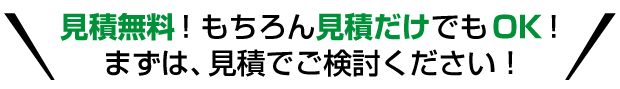 見積もり無料！まずは見積でご検討ください！