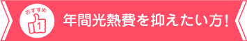 年間光熱費を抑えたい方におすすめ！